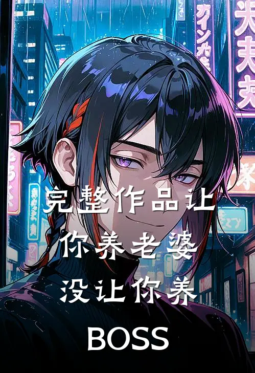 完整作品让你养老婆，没让你养BOSS
