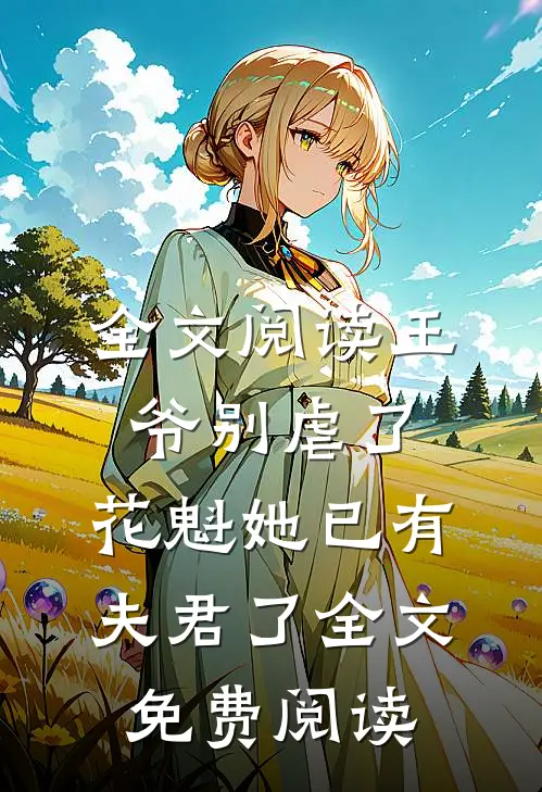 全文阅读王爷别虐了,花魁她已有夫君了全文免费阅读