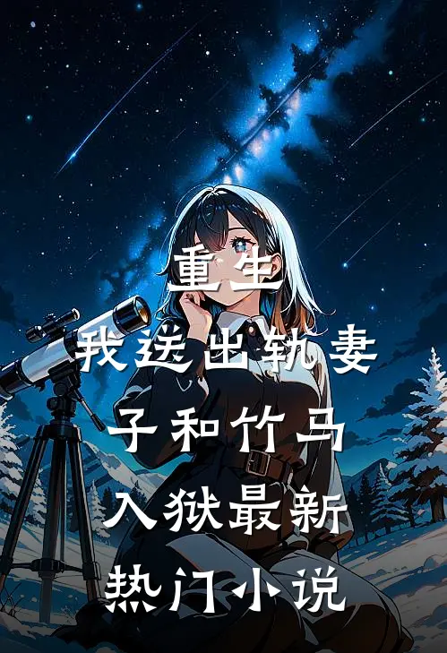 重生，我送出轨妻子和竹马入狱最新热门小说