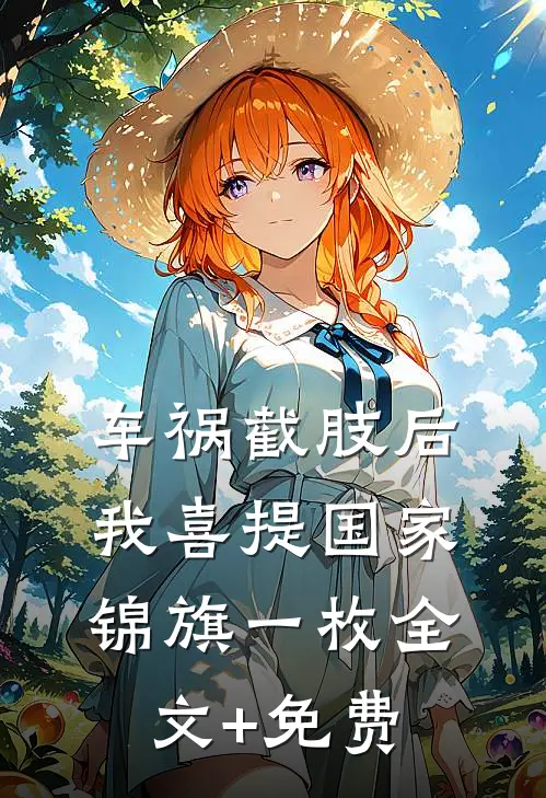 车祸截肢后，我喜提国家锦旗一枚全文+免费