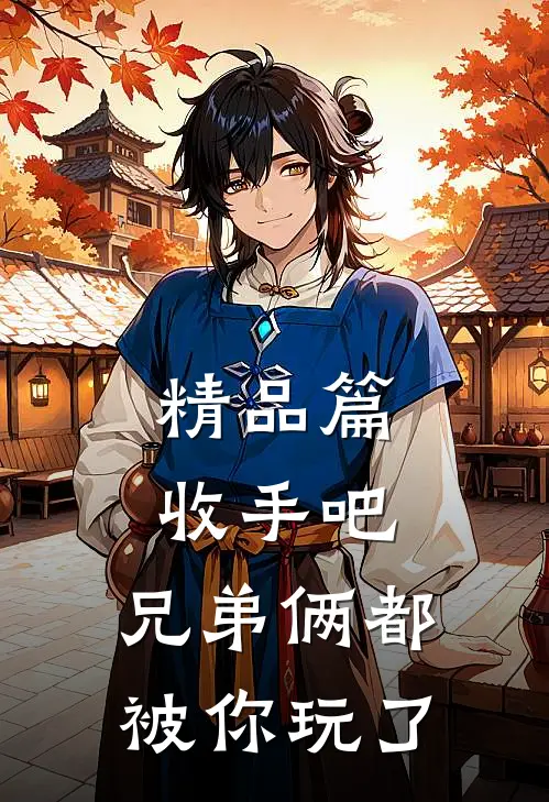 精品篇收手吧，兄弟俩都被你玩了