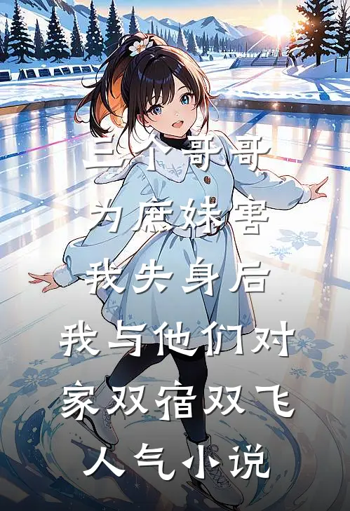 三个哥哥为庶妹害我失身后，我与他们对家双宿双飞人气小说