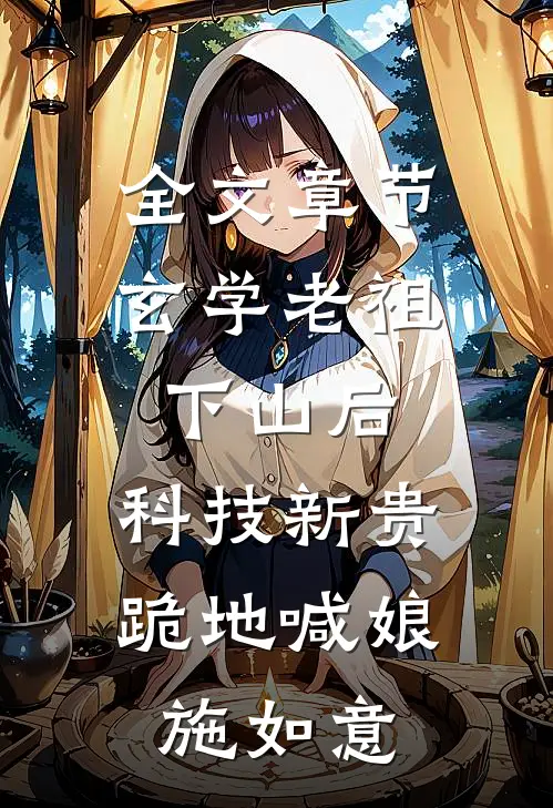 全文章节玄学老祖下山后,科技新贵跪地喊娘施如意