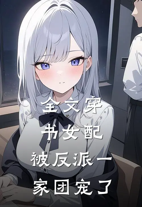 全文穿书女配:被反派一家团宠了