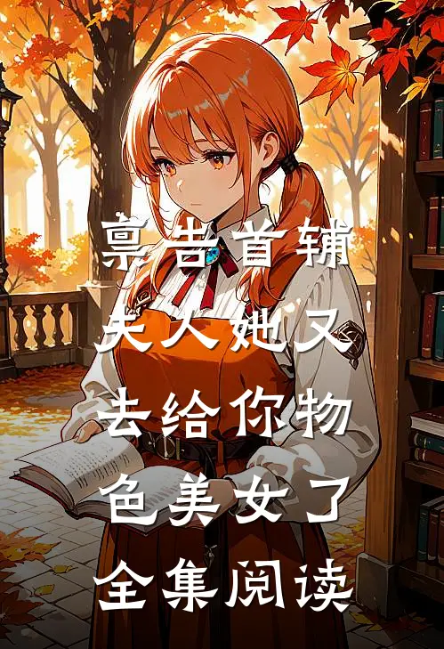 禀告首辅，夫人她又去给你物色美女了全集阅读