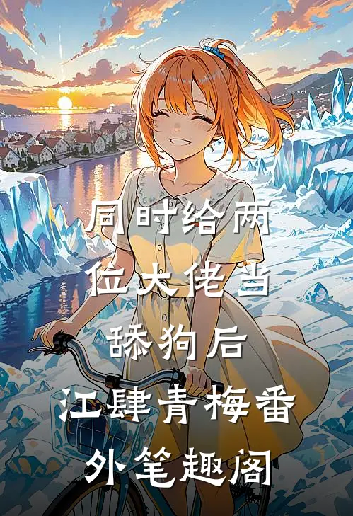 同时给两位大佬当舔狗后：江肆青梅番外笔趣阁
