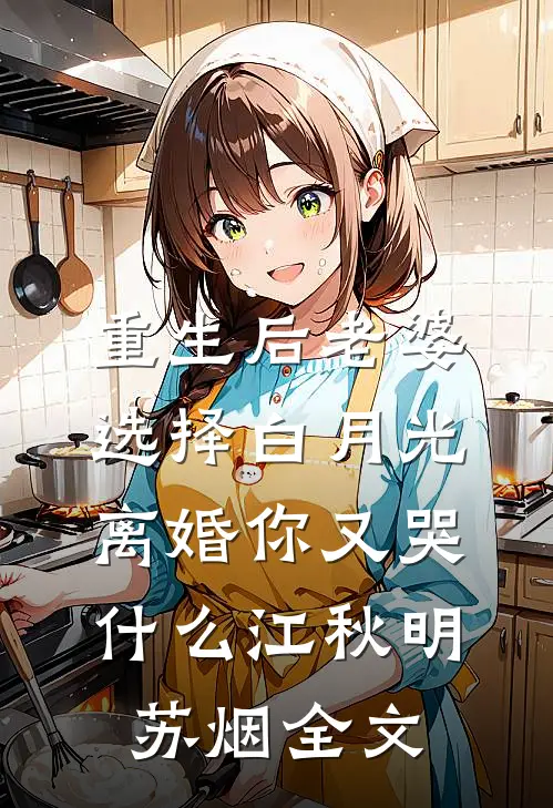 重生后老婆选择白月光，离婚你又哭什么江秋明苏烟全文