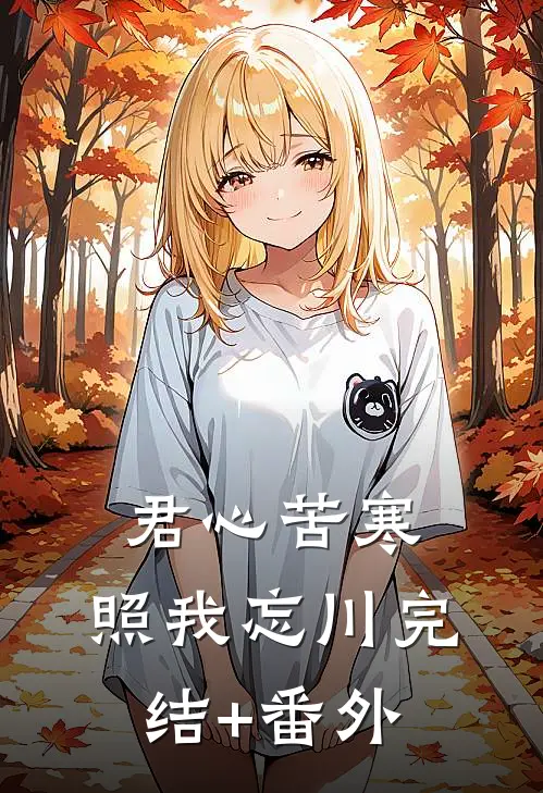 君心苦寒，照我忘川完结+番外