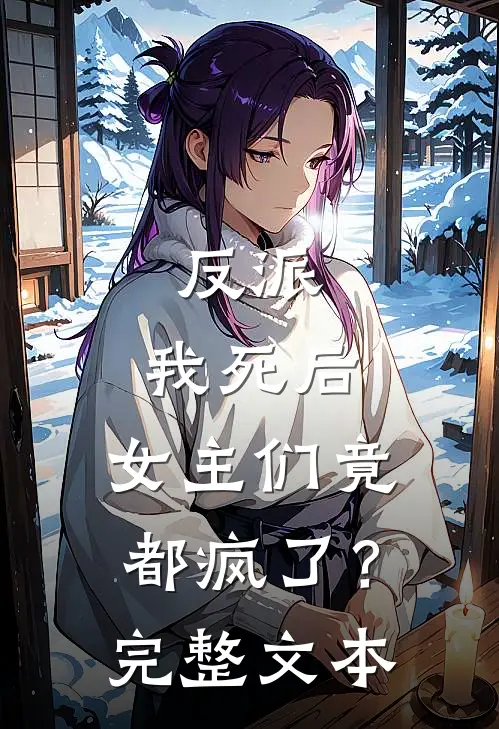 反派我死后,女主们竟都疯了?完整文本阅读