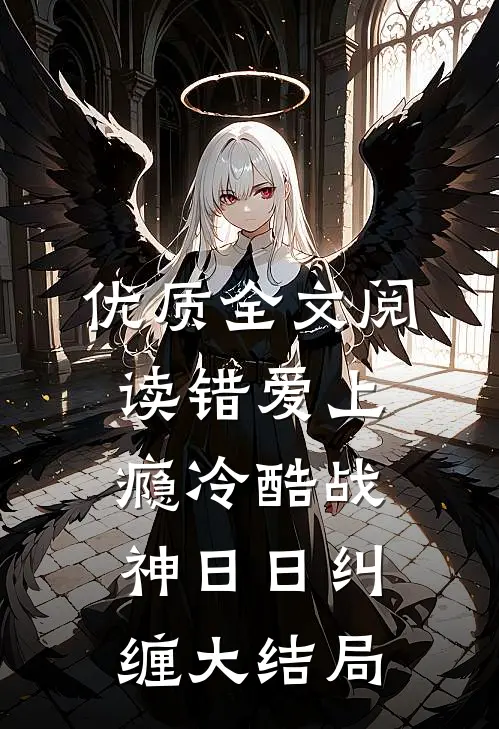 优质全文阅读错爱上瘾 冷酷战神日日纠缠大结局