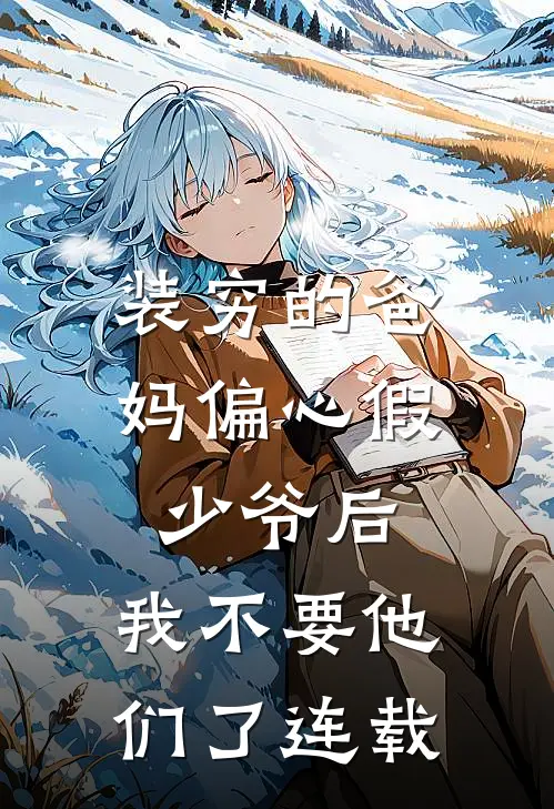 装穷的爸妈偏心假少爷后，我不要他们了连载