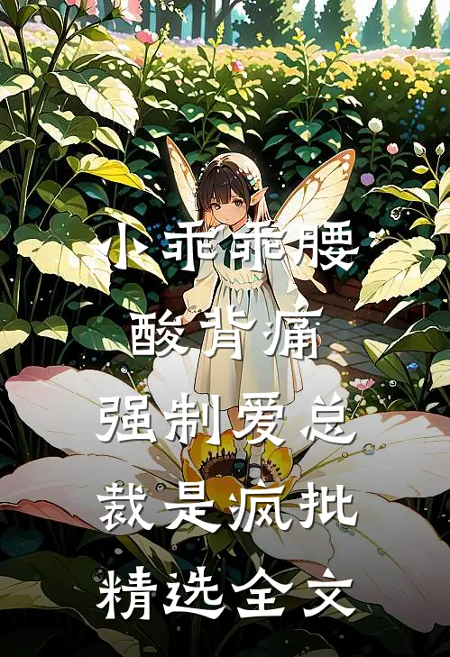 小乖乖腰酸背痛，强制爱总裁是疯批精选全文