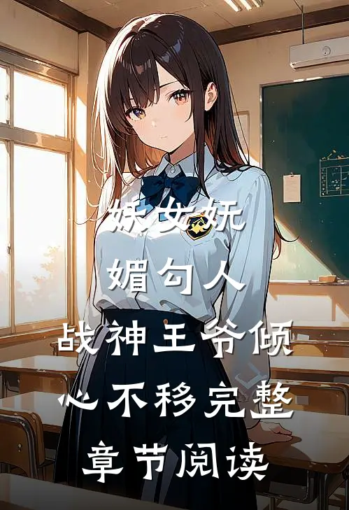 妖女妩媚勾人，战神王爷倾心不移完整章节阅读