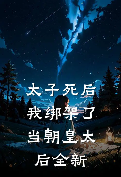 太子死后，我绑架了当朝皇太后全新