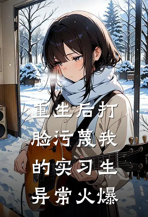 重生后打脸污蔑我的实习生异常火爆