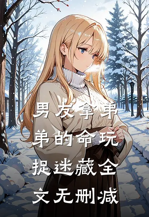 男友拿弟弟的命玩捉迷藏全文无删减