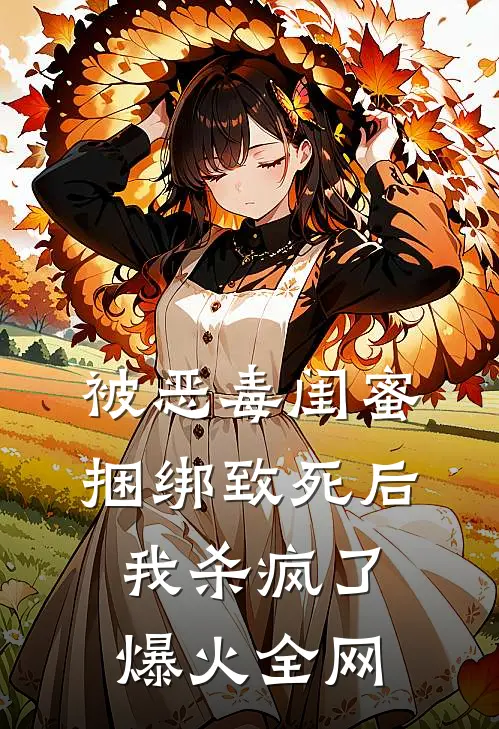 被恶毒闺蜜捆绑致死后我杀疯了爆火全网