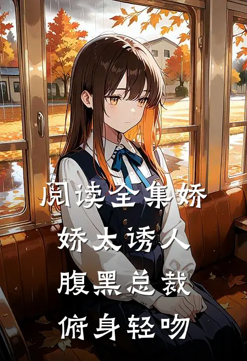 阅读全集娇娇太诱人，腹黑总裁俯身轻吻