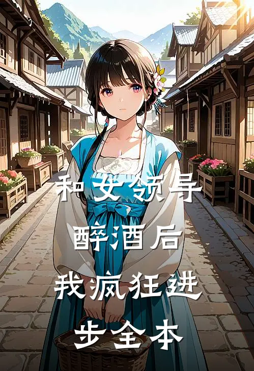 和女领导醉酒后，我疯狂进步全本