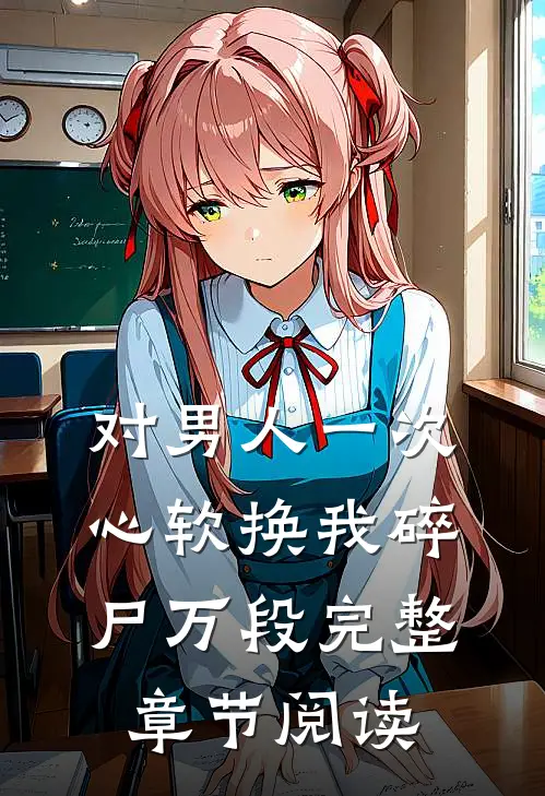 对男人一次心软换我碎尸万段完整章节阅读