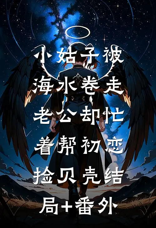 小姑子被海水卷走，老公却忙着帮初恋捡贝壳结局+番外
