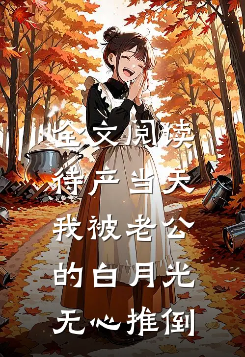 全文阅读待产当天，我被老公的白月光无心推倒