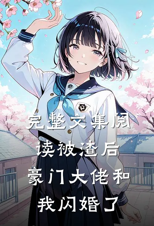 完整文集阅读被渣后，豪门大佬和我闪婚了