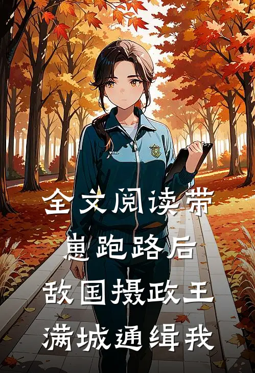全文阅读带崽跑路后，敌国摄政王满城通缉我