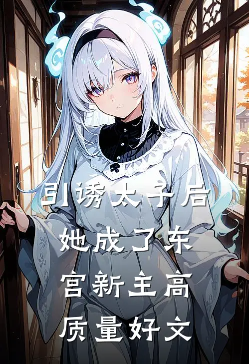 引诱太子后，她成了东宫新主高质量好文