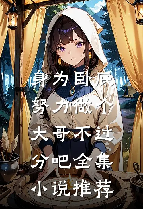 身为卧底，努力做个大哥不过分吧全集小说推荐