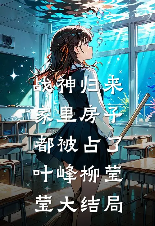 战神归来，家里房子都被占了叶峰柳莹莹大结局
