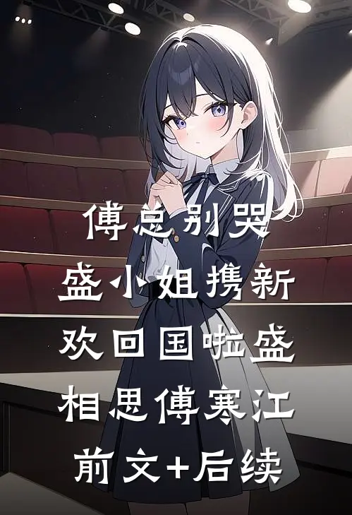 傅总别哭，盛小姐携新欢回国啦盛相思傅寒江前文+后续