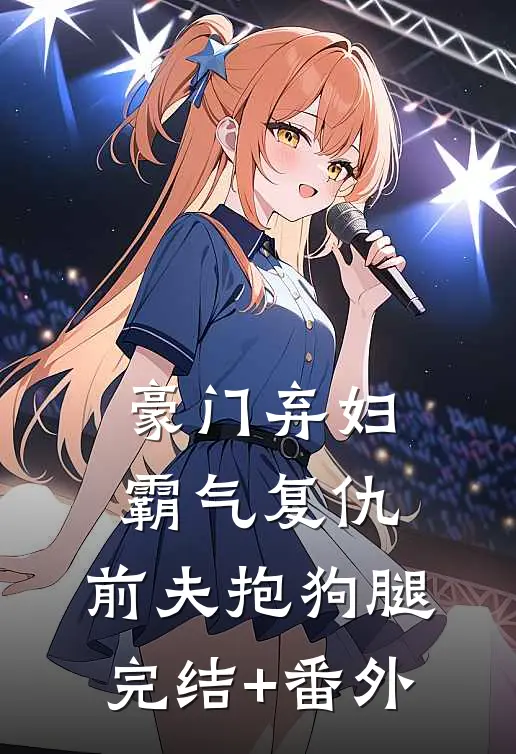 豪门弃妇霸气复仇，前夫抱狗腿完结+番外