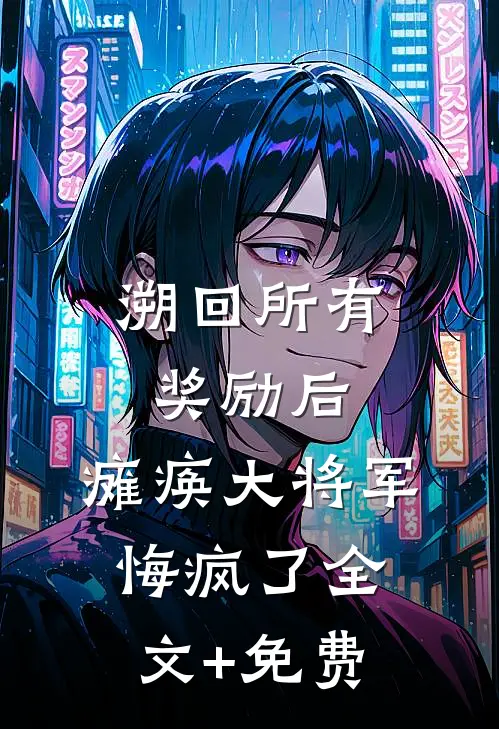 溯回所有奖励后，瘫痪大将军悔疯了全文+免费