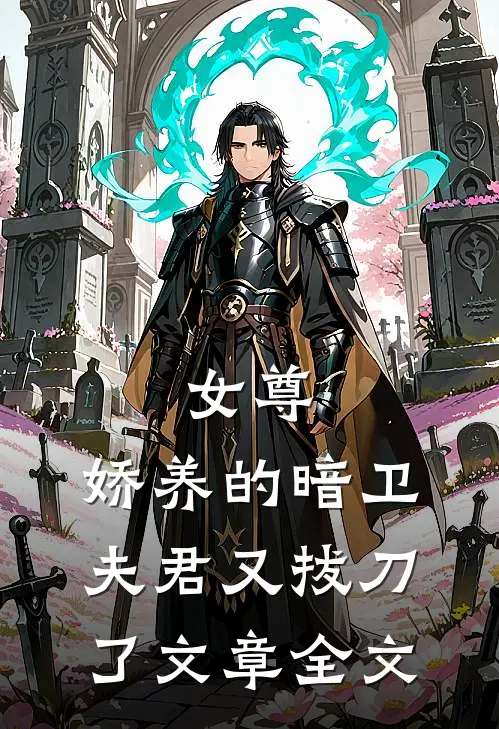 女尊：娇养的暗卫夫君又拔刀了文章全文