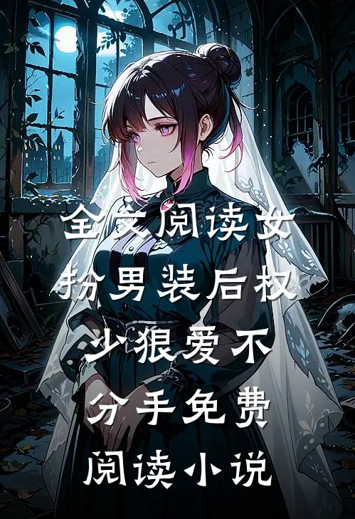 全文阅读女扮男装后权少狠爱不分手免费阅读小说