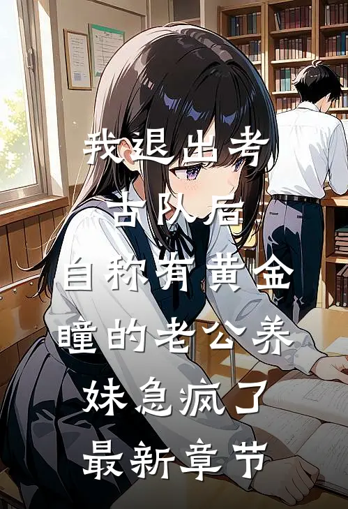 我退出考古队后，自称有黄金瞳的老公养妹急疯了最新章节