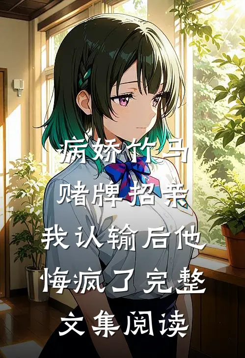 病娇竹马赌牌招亲，我认输后他悔疯了完整文集阅读