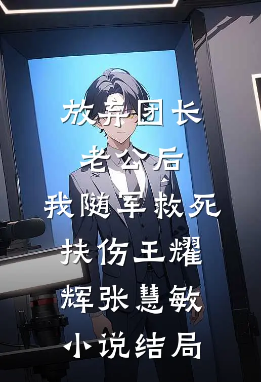 放弃团长老公后，我随军救死扶伤王耀辉张慧敏小说结局