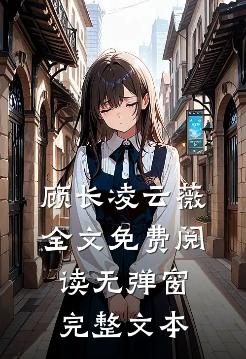顾长凌云薇全文免费阅读无弹窗完整文本