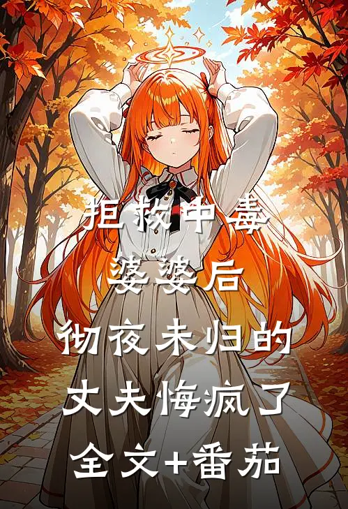 拒救中毒婆婆后，彻夜未归的丈夫悔疯了全文+番茄