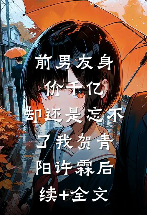 前男友身价千亿，却还是忘不了我贺青阳许霖后续+全文