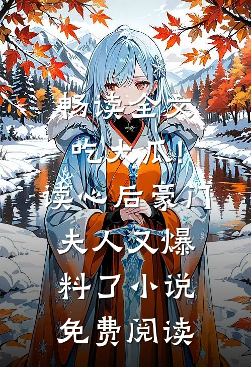 畅读全文吃大瓜!读心后豪门夫人又爆料了小说免费阅读