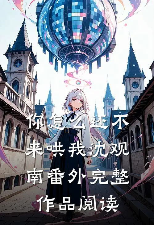 你怎么还不来哄我沈观南番外完整作品阅读