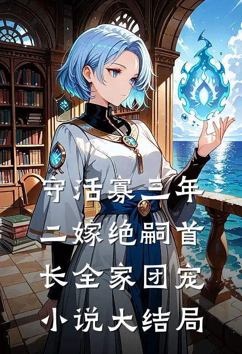 守活寡三年，二嫁绝嗣首长全家团宠小说大结局
