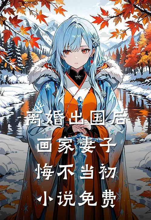 离婚出国后，画家妻子悔不当初小说免费