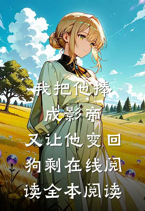我把他捧成影帝，又让他变回狗剩在线阅读全本阅读