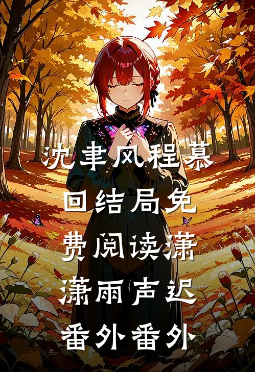 沈聿风程慕回结局免费阅读潇潇雨声迟：  番外番外