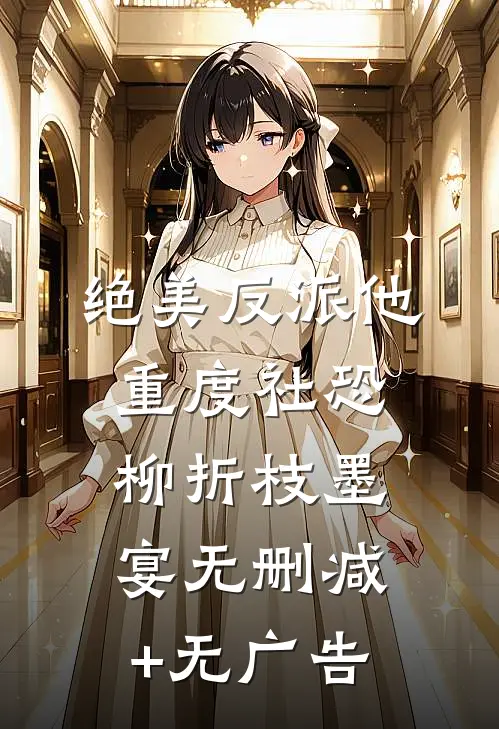 绝美反派他重度社恐柳折枝墨宴无删减+无广告