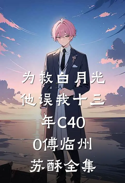 为救白月光，他误我十三年C400傅临州苏酥全集
